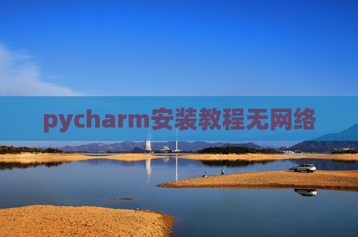 pycharm安装教程无网络 pycharm安装教程无网络